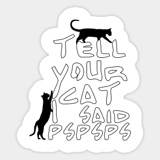 Tell Your Cat I Said Pspsps Sticker